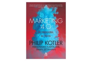 Marketing 4.0 -  Do tradicional ao digital (Philip Kotler, Hermawan Kartajaya e Iwan Setiawan)